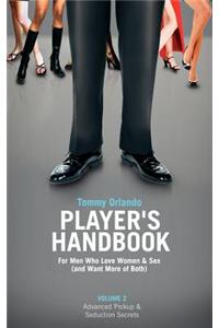 Player's Handbook Volume 2 - Advanced Pickup and Seduction Secrets For Men Who Love Women & Sex (and Want More of Both)