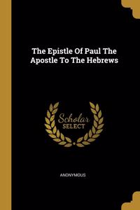 The Epistle Of Paul The Apostle To The Hebrews