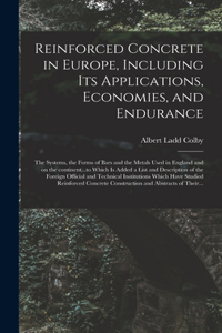 Reinforced Concrete in Europe, Including Its Applications, Economies, and Endurance; the Systems, the Forms of Bars and the Metals Used in England and on the Continent...to Which is Added a List and Description of the Foreign Official and Technical