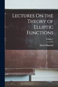 Lectures On the Theory of Elliptic Functions; Volume 1
