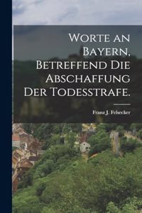 Worte an Bayern, betreffend die Abschaffung der Todesstrafe.