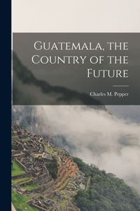 Guatemala, the Country of the Future