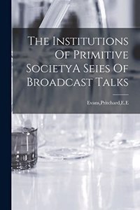 Institutions Of Primitive SocietyA Seies Of Broadcast Talks