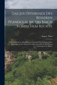Das Jus Offerendi Des Besseren Pfandgläubigers Nach Römischem Rechte