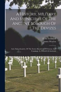 History, Military And Municipal Of The Ancient Borough Of The Devizes