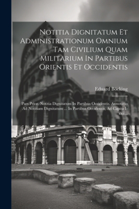 Notitia Dignitatum Et Administrationum Omnium Tam Civilium Quam Militarium In Partibus Orientis Et Occidentis