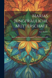 Marias Jungfräuliche Mutterschaft: Ein Völkerpsychologisches Fragment Über Sexualsymbolik