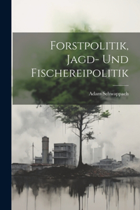 Forstpolitik, Jagd- Und Fischereipolitik