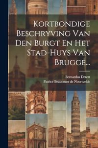 Kortbondige Beschryving Van Den Burgt En Het Stad-huys Van Brugge...