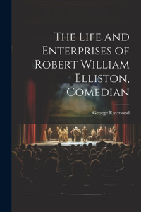 Life and Enterprises of Robert William Elliston, Comedian