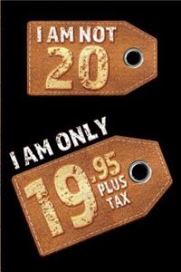 I am not 20 I am only 19.95 plus tax