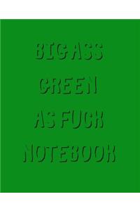 Big Ass Green As Fuck Notebook