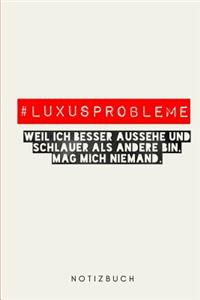# Luxusprobleme Weil ich besser aussehe und schlauer als andere bin, mag mich niemand.