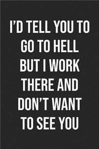 I'd Tell You To Go To Hell, But I Work There And Don't Want To See You Every Day