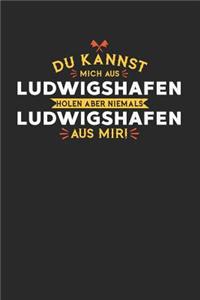 Du Kannst Mich Aus Ludwigshafen Holen Aber Niemals Ludwigshafen Aus Mir!