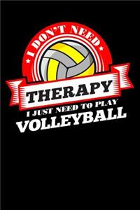 I Don't Need Therapy Just Need To Play Volleyball