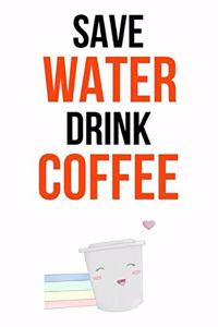 Save Water Drink Coffee