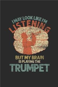 I May Look Like I'm Listening But My Brain Is Playing The Trumpet