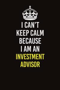 I Can't Keep Calm Because I Am An Investment advisor