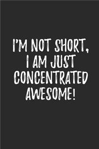 I'm Not Short I Am Just Concentrated Awesome