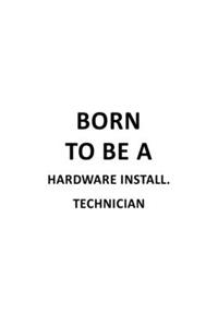 Born To Be A Hardware Install. Technician