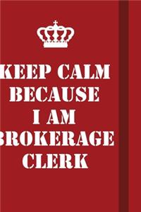 Keep Calm Because I Am Brokerage Clerk