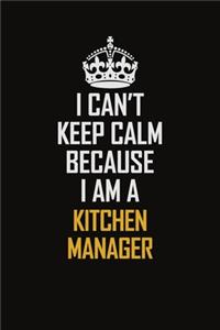 I Can't Keep Calm Because I Am A Kitchen Manager