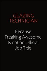 Glazing Technician Because Freaking Awesome Is Not An Official Job Title