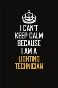 I Can't Keep Calm Because I Am A Lighting Technician