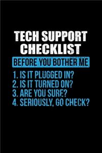 Tech Support Checklist Before You Bother Me 1. Is It Plugged In? 2. Is It Turned On? 3. Are You Sure? 4. Seriously, Go Check?