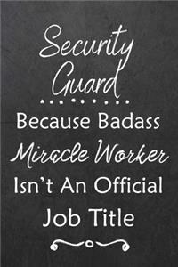 Security Guard Because Bad Ass Miracle Worker Isn't An Official Job Title: Journal Lined Notebook to Write In Appreciation Thank You Novelty Gift