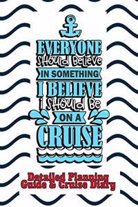 Everyone Should Believe in Something. I Believe I Should Be on a Cruise
