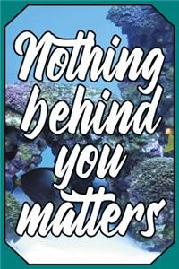 Nothing Behind You Matters