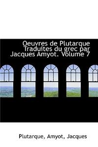 Oeuvres de Plutarque Traduites Du Grec Par Jacques Amyot. Volume 7