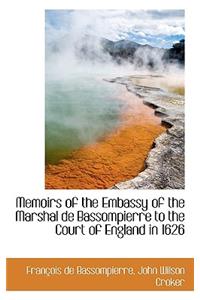Memoirs of the Embassy of the Marshal de Bassompierre to the Court of England in 1626