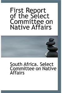 First Report of the Select Committee on Native Affairs