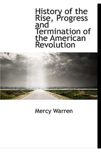 History of the Rise, Progress and Termination of the American Revolution