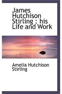 James Hutchison Stirling: His Life and Work