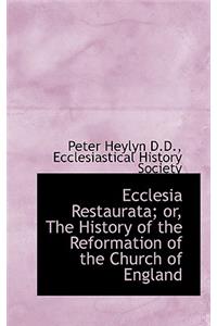 Ecclesia Restaurata; Or, the History of the Reformation of the Church of England