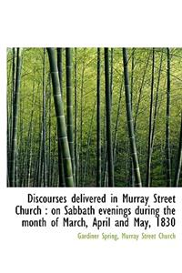 Discourses Delivered in Murray Street Church: On Sabbath Evenings During the Month of March, April