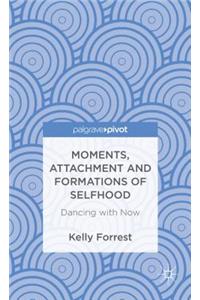 Moments, Attachment and Formations of Selfhood