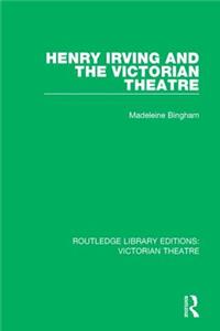 Henry Irving and the Victorian Theatre