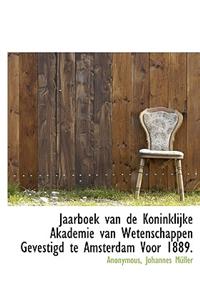 Jaarboek Van de Koninklijke Akademie Van Wetenschappen Gevestigd Te Amsterdam Voor 1889.