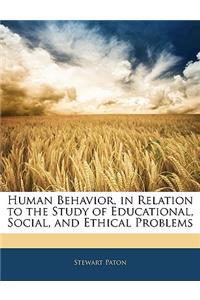 Human Behavior, in Relation to the Study of Educational, Social, and Ethical Problems