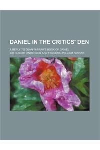 Daniel in the Critics' Den; A Reply to Dean Farrar's Book of Daniel