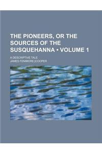 The Pioneers, or the Sources of the Susquehanna (Volume 1); A Descriptive Tale