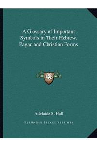 A Glossary of Important Symbols in Their Hebrew, Pagan and Christian Forms