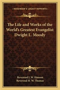 The Life and Works of the World's Greatest Evangelist Dwight L. Moody