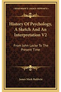 History Of Psychology, A Sketch And An Interpretation V2