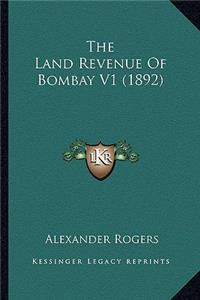 Land Revenue of Bombay V1 (1892) the Land Revenue of Bombay V1 (1892)